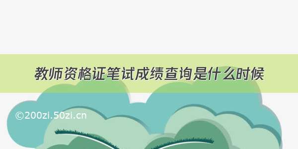 教师资格证笔试成绩查询是什么时候