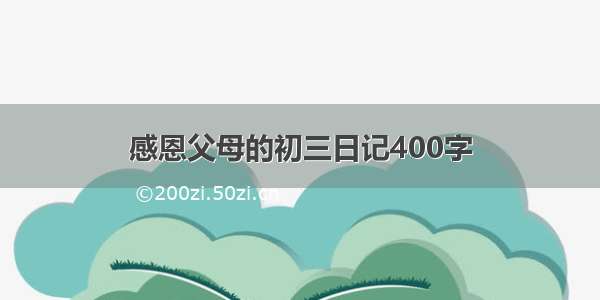 感恩父母的初三日记400字