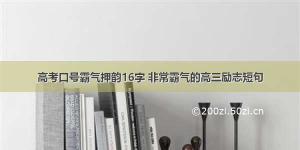 高考口号霸气押韵16字 非常霸气的高三励志短句