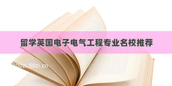 留学英国电子电气工程专业名校推荐