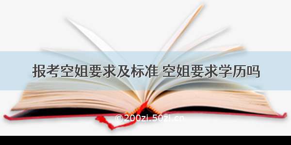 报考空姐要求及标准 空姐要求学历吗