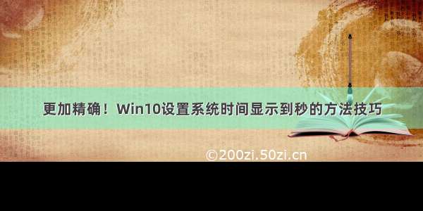 更加精确！Win10设置系统时间显示到秒的方法技巧