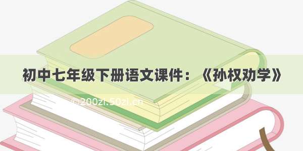 初中七年级下册语文课件：《孙权劝学》