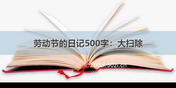 劳动节的日记500字：大扫除