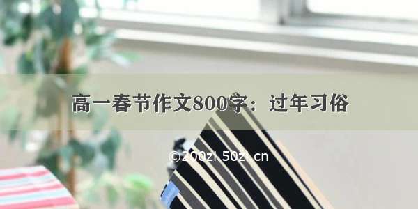 高一春节作文800字：过年习俗