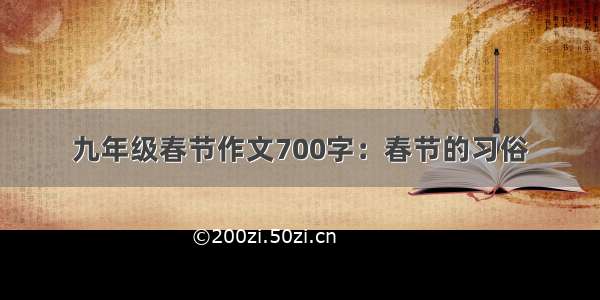 九年级春节作文700字：春节的习俗