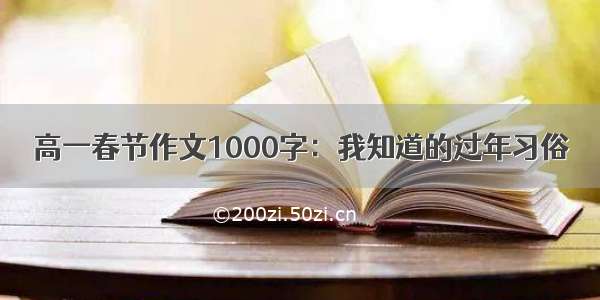 高一春节作文1000字：我知道的过年习俗