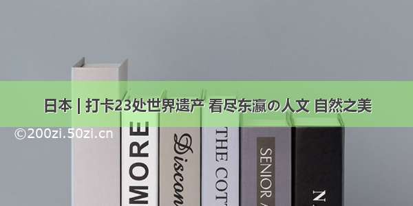 日本 | 打卡23处世界遗产 看尽东瀛の人文 自然之美