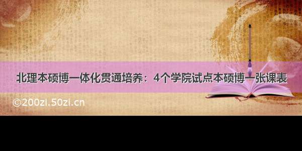 北理本硕博一体化贯通培养：4个学院试点本硕博一张课表