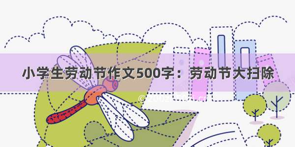 小学生劳动节作文500字：劳动节大扫除