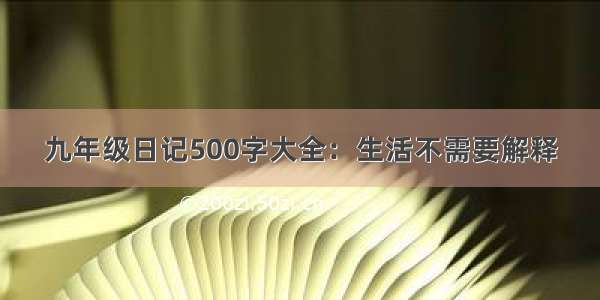 九年级日记500字大全：生活不需要解释