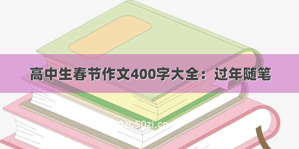 高中生春节作文400字大全：过年随笔