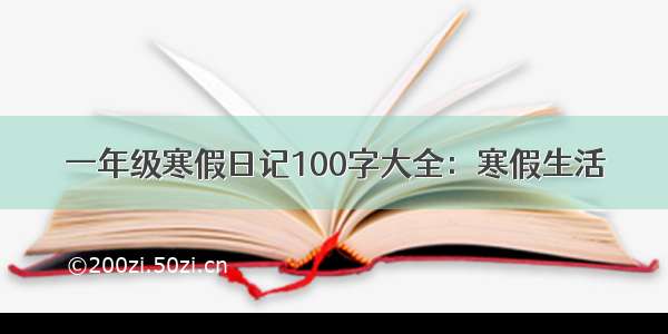 一年级寒假日记100字大全：寒假生活