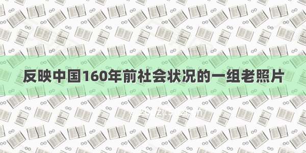 反映中国160年前社会状况的一组老照片