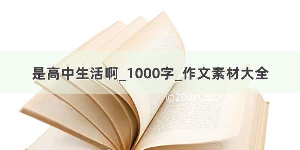 是高中生活啊_1000字_作文素材大全