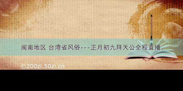 闽南地区 台湾省风俗---正月初九拜天公全程直播。
