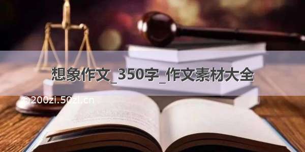 想象作文_350字_作文素材大全