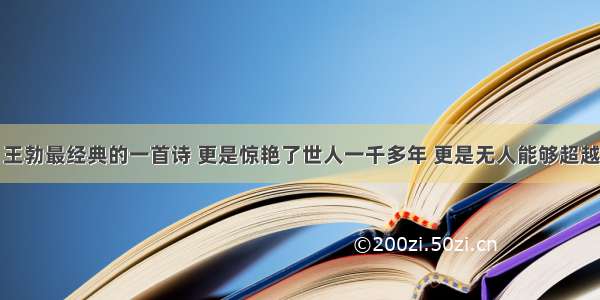 王勃最经典的一首诗 更是惊艳了世人一千多年 更是无人能够超越