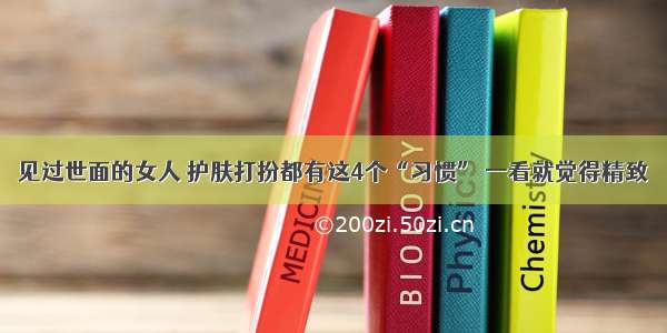 见过世面的女人 护肤打扮都有这4个“习惯” 一看就觉得精致