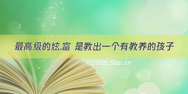 最高级的炫.富 是教出一个有教养的孩子