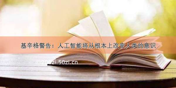 基辛格警告：人工智能将从根本上改变人类的意识