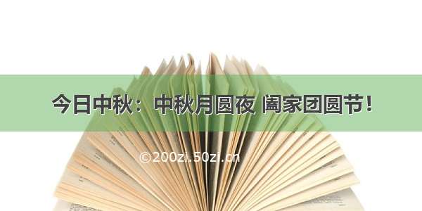 今日中秋：中秋月圆夜 阖家团圆节！