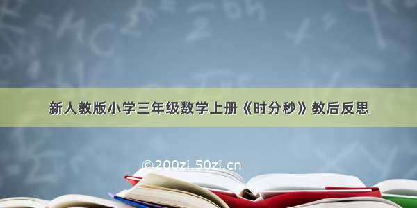 新人教版小学三年级数学上册《时分秒》教后反思