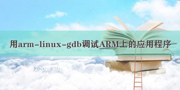 用arm-linux-gdb调试ARM上的应用程序