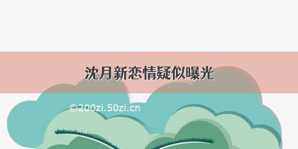 沈月新恋情疑似曝光