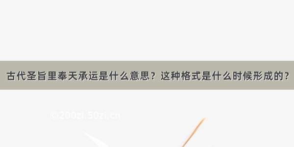 古代圣旨里奉天承运是什么意思？这种格式是什么时候形成的？