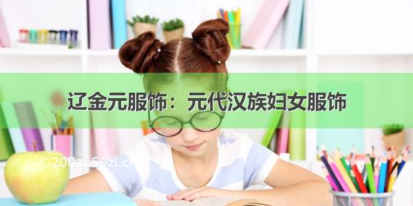 辽金元服饰：元代汉族妇女服饰