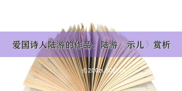 爱国诗人陆游的作品：陆游《示儿》赏析