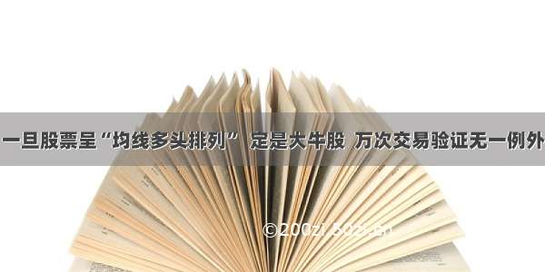 一旦股票呈“均线多头排列”  定是大牛股  万次交易验证无一例外