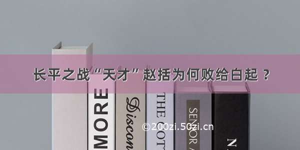 长平之战“天才”赵括为何败给白起 ？