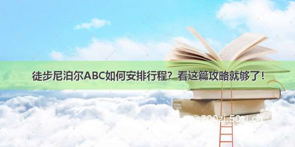 徒步尼泊尔ABC如何安排行程？看这篇攻略就够了！