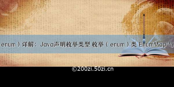 Java枚举（enum）详解：Java声明枚举类型 枚举（enum）类 EnumMap 与 EnumSet