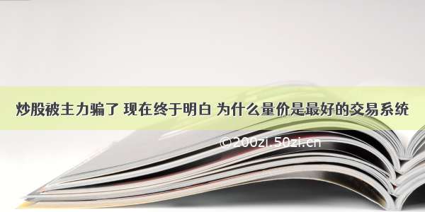 炒股被主力骗了 现在终于明白 为什么量价是最好的交易系统