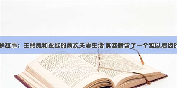 红楼梦故事：王熙凤和贾琏的两次夫妻生活 其实暗含了一个难以启齿的秘密