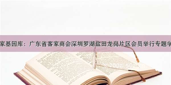 探秘国家基因库：广东省客家商会深圳罗湖盐田龙岗片区会员举行专题学习活动