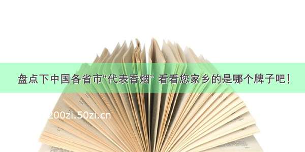 盘点下中国各省市“代表香烟” 看看您家乡的是哪个牌子吧！