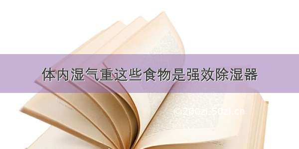 体内湿气重这些食物是强效除湿器