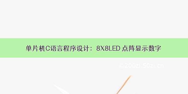 单片机C语言程序设计：8X8LED 点阵显示数字