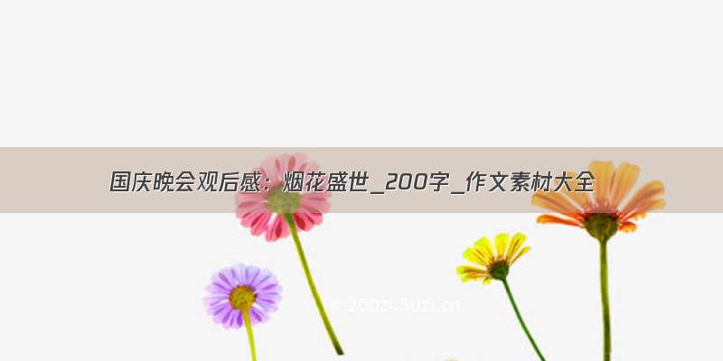 国庆晚会观后感：烟花盛世_200字_作文素材大全