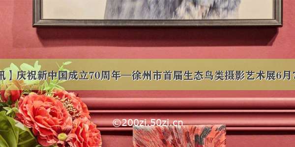 【展 讯】庆祝新中国成立70周年—徐州市首届生态鸟类摄影艺术展6月7日开展