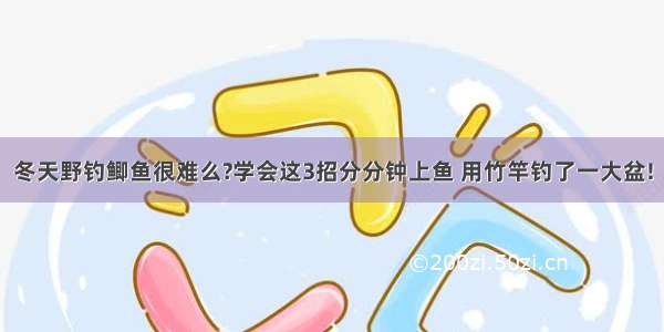 冬天野钓鲫鱼很难么?学会这3招分分钟上鱼 用竹竿钓了一大盆!