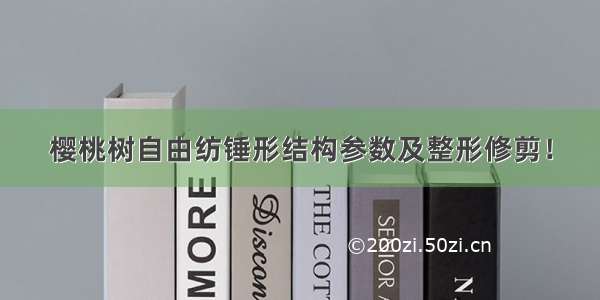 樱桃树自由纺锤形结构参数及整形修剪！