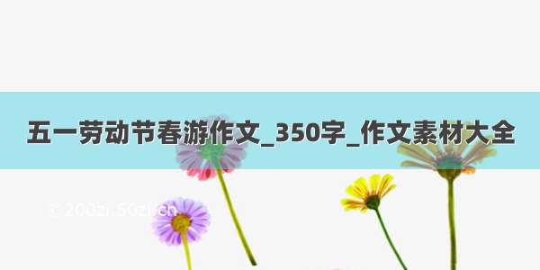 五一劳动节春游作文_350字_作文素材大全