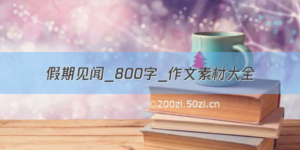 假期见闻_800字_作文素材大全