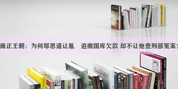 雍正王朝：为何邬思道让胤禛追缴国库欠款 却不让他查刑部冤案？