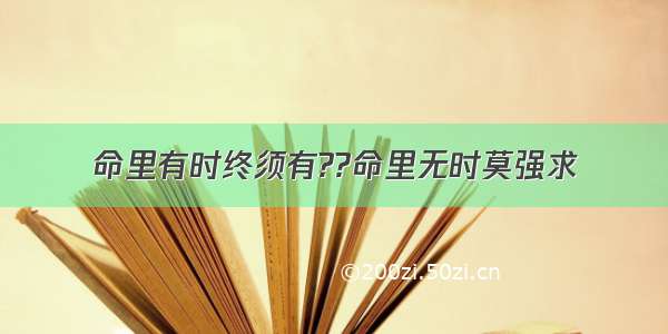 命里有时终须有??命里无时莫强求